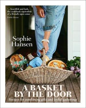 BOOKS & CO - A BASKET BY THE DOOR: Recipes for Comforting Gifts & Joyful Gatherings- Sophie Hansen